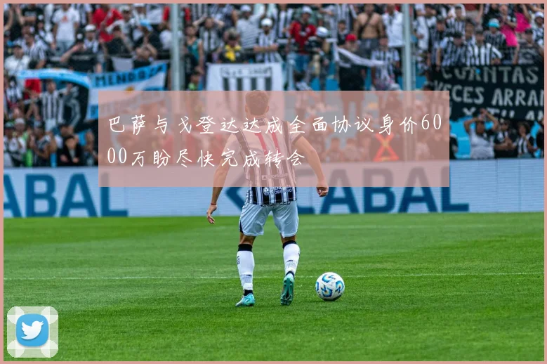巴萨与戈登达达成全面协议身价6000万盼尽快完成转会