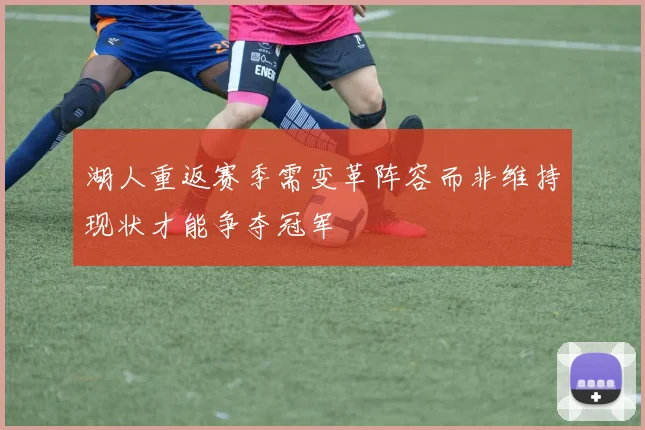 湖人重返赛季需变革阵容而非维持现状才能争夺冠军