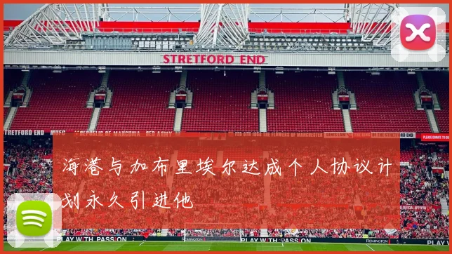 海港与加布里埃尔达成个人协议计划永久引进他